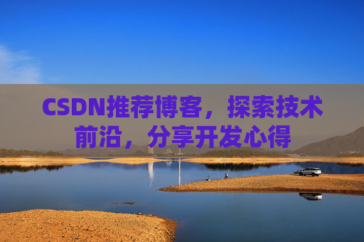 CSDN推荐博客，探索技术前沿，分享开发心得