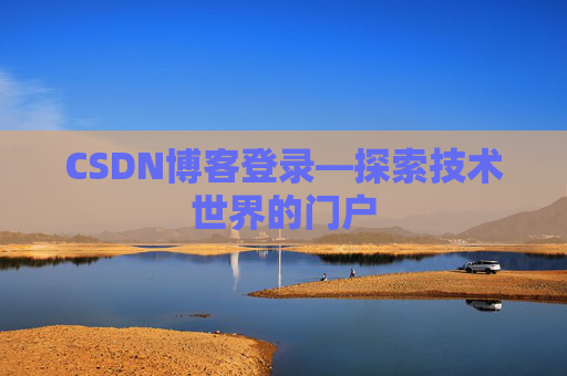 CSDN博客登录—探索技术世界的门户