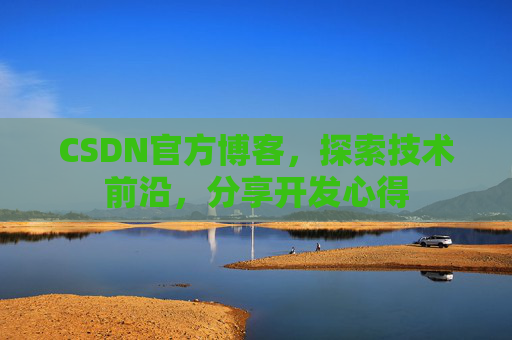 CSDN官方博客，探索技术前沿，分享开发心得